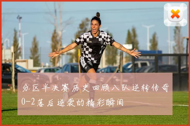 分区半决赛历史回顾八队逆转传奇0-2落后逆袭的精彩瞬间